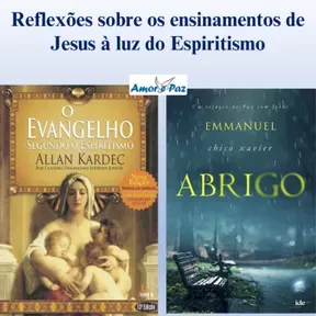 Reflexões sobre os ensinamentos de Jesus à luz do Espiritismo.