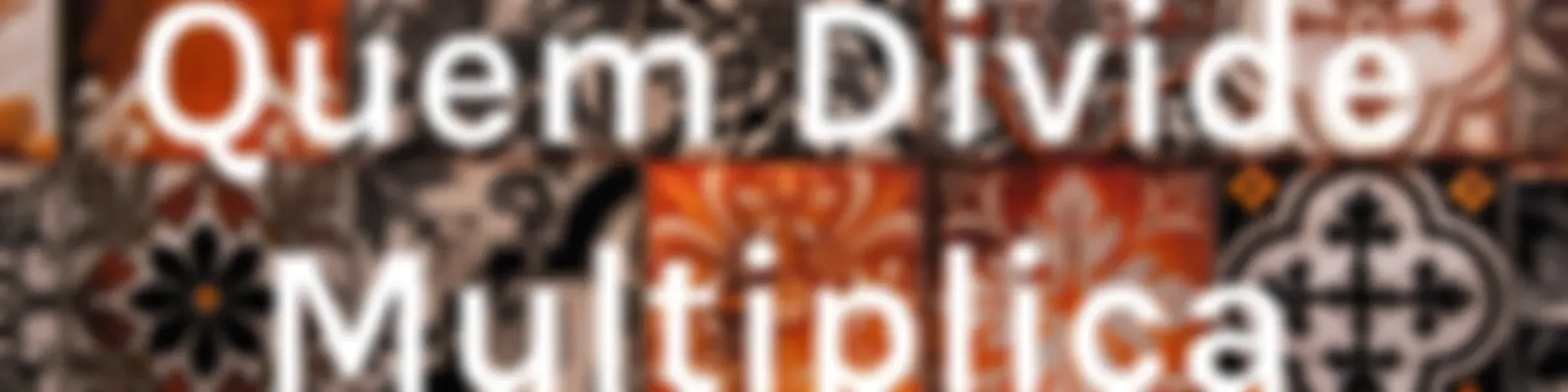 Quem Divide Multiplica