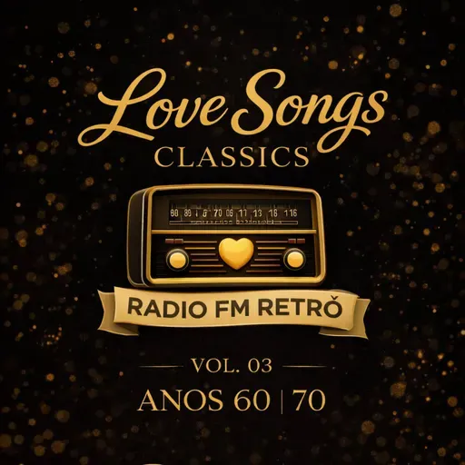 LOVE SONGS CLASSICS RADIO RETRÔ FM VOL 03 ANOS 60 70