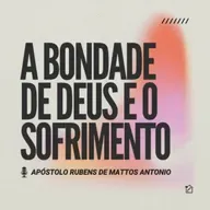 A Bondade de Deus e o Sofrimento - Apóstolo Rubens de Mattos Antonio 04/05/2025
