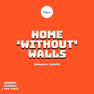 HOME 'WITHOUT' WALLS – DADDY ISSUES III — EMMANUEL ADEKEYE