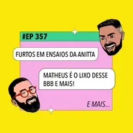#357: Furtos em Ensaios da Anitta + Matheus é o lixo desse BBB e mais!