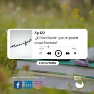 Ep.122 ¿Cómo hacer que te pasen cosas buenas?