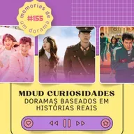 #155 - MDUD CURIOSIDADES: Doramas baseados em histórias reais