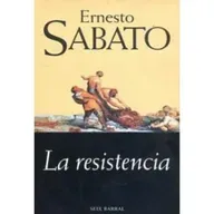 ERNESTO SABATO. LA RESISTENCIA. EXISTENCIALISMO 