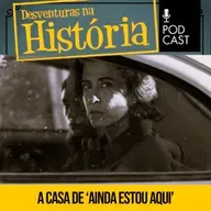 #110 Desventuras na História: Ainda Estou Aqui: O que aconteceu com a casa da família Paiva?