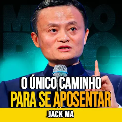 Jack Ma | AOS 50: COMO SE APOSENTAR SEM MEDO