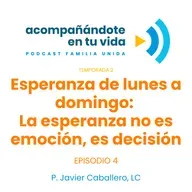 Esperanza de lunes a domingo: La esperanza no es emoción, es decisión. Ep.4