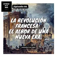 La Revolución Francesa: El albor de una nueva era. - Ep. 64