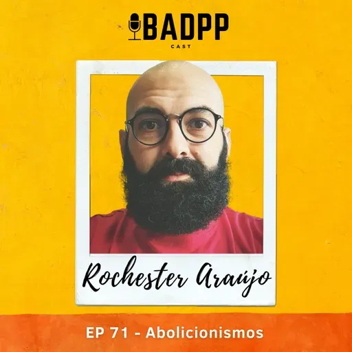 Ep 71 - ROCHESTER ARAÚJO: Abolicionismos.