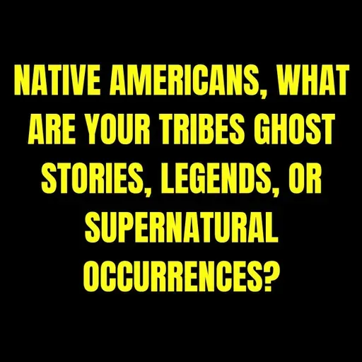 Native Americans, what are your Tribes Ghost Stories, Legends, or Supernatural occurrences?