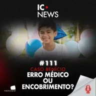 CASO BENÍCIO: ADRENALINA NA VEIA, PRONTUÁRIO ALTERADO E A MORTE DE UMA CRIANÇA - IC NEWS #111