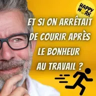 Happy Work - Bien-être au travail et management bienveillant - #2468 - Et si on arrêtait de courir après le bonheur au travail ?