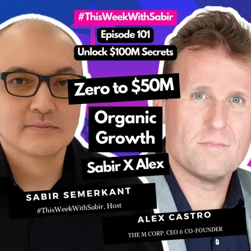 #101 Exclusive! Alex Castro: ZERO to $50 Million Organically