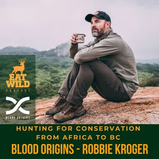 EatWild 98 - Blood Origins: Hunting for conservation from Africa to BC - Robbie Kroger