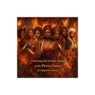 Episode 54: Honoring the Female Spirits of the Petwo Nation in Haitian Vodou