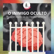 O INIMIGO OCULTO: LIBERTANDO-SE DA PRISÃO MENTAL