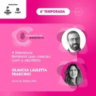 EP #135: Glaucia Lauletta Frascino, a liderança feminina que cresceu com o escritório.