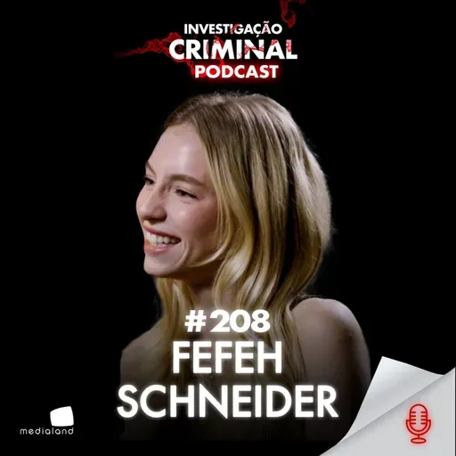 CASOS QUE NINGUÉM ESQUECE E ELA CONTOU TUDO - FEFE - INVESTIGAÇÃO CRIMINAL PODCAST #208