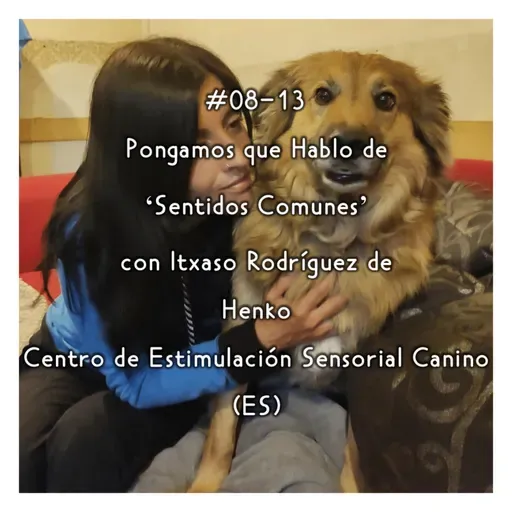 #08-13 - Pongamos que Hablo de 'Sentidos Comunes' con Itxaso Rodríguez de Henko Centro de Estimulación Sensorial Canino (ES)