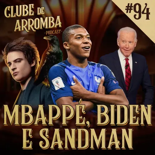Ep. 94 - Mbappé, Biden e Sandman