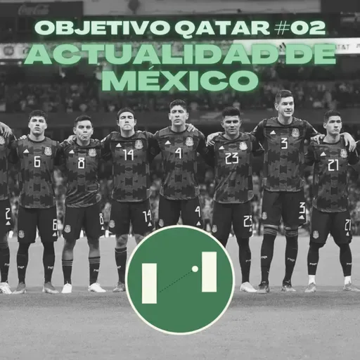 La ACTUALIDAD de la SELECCIÓN MEXICANA | Objetivo Qatar #02