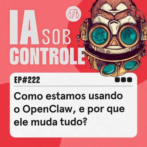 222: Como estamos usando o OpenClaw, e por que ele muda tudo?
