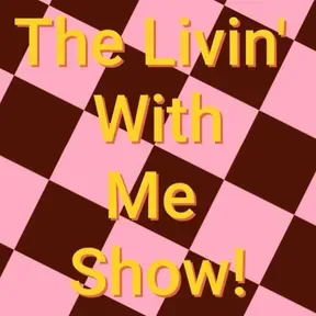 The Livin’ With Me Show!