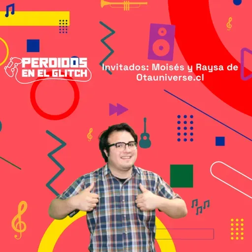 Invitados: Moisés y Raysa de Otauniverse.cl | Perdidos en el Glitch 17-06-25