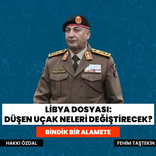 Libya dosyası: Düşen uçak neleri değiştirecek? | Bindik Bir Alamete #24 | Fehim Taştekin - Hakkı Özdal