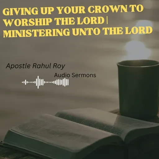Giving up your crown to worship the Lord | Ministering unto the Lord | Apostle Rahul Roy