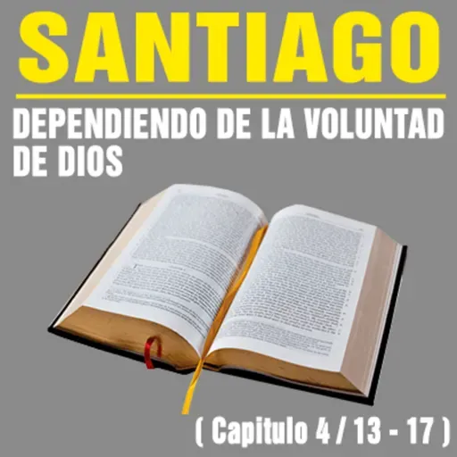 Dependiendo de la Voluntad de Dios ( Santiago 4 / 13 - 17 )