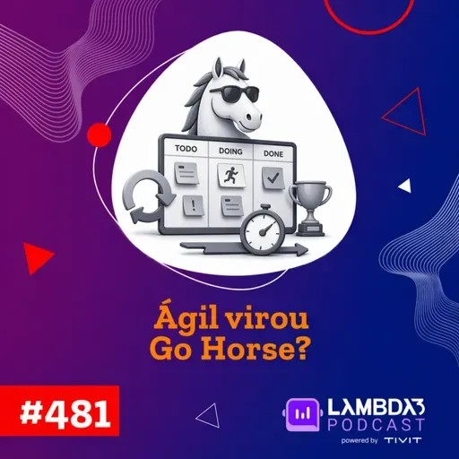 Lambda3 Podcast 481 - Ágil virou Go Horse?