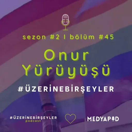 Onur Yürüyüşleri #ÜzerineBirŞeyler - Bölüm #45