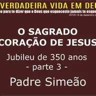 AVVD - JUBILEU 350 ANOS - O SAGRADO CORAÇÃO DE JESUS - PARTE 3 - PADRE SIMEÃO