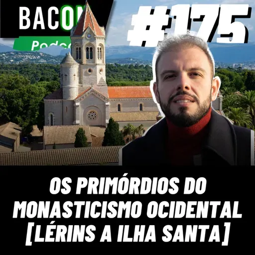 BACON 175 - OS PRIMÓRDIOS DO MONASTICISMO OCIDENTAL [LÉRINS A ILHA SANTA] │ João Felipe