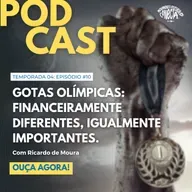 #10_24: GOTAS OLÍMPICAS: FINANCEIRAMENTE DIFERENTES, IGUALMENTE IMPORTANTES por Ricardo de Moura