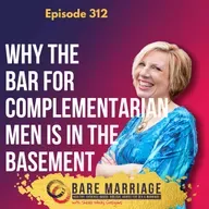 Episode 312: Why The Complementarian Bar for Men is in the Basement