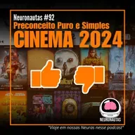 Neuronautas #92 - Preconceito Puro e Simples - Cinema 2024