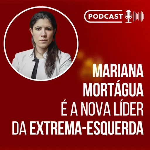 Mariana Mortágua é a nova líder da extrema-esquerda // Podcast