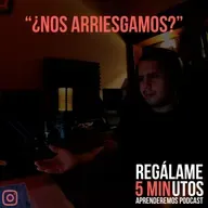 Regálame 5 minutos "¿Nos arriesgamos?"