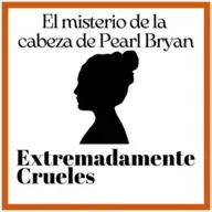 Extremadamente Crueles 135 - El misterio de la cabeza de Pearl Bryan
