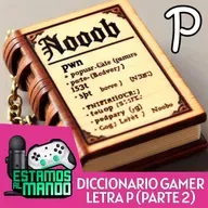EAM 8-018 -Diccionario- Diccionario Gamer Ep.13 Letra P Parte2