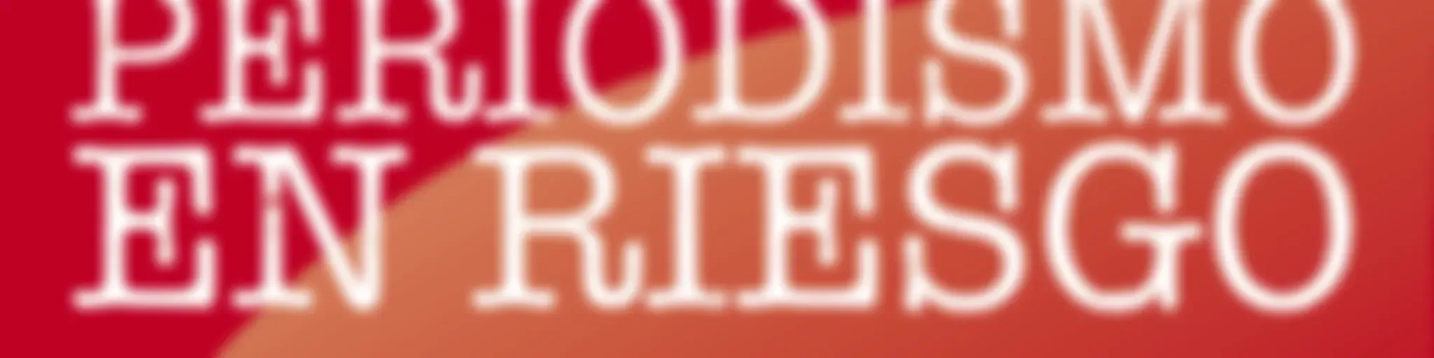 Periodismo en riesgo