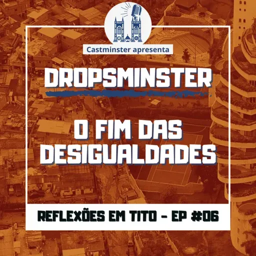 Dropsminster #06 – O fim das desigualdades [reflexões em Tito]