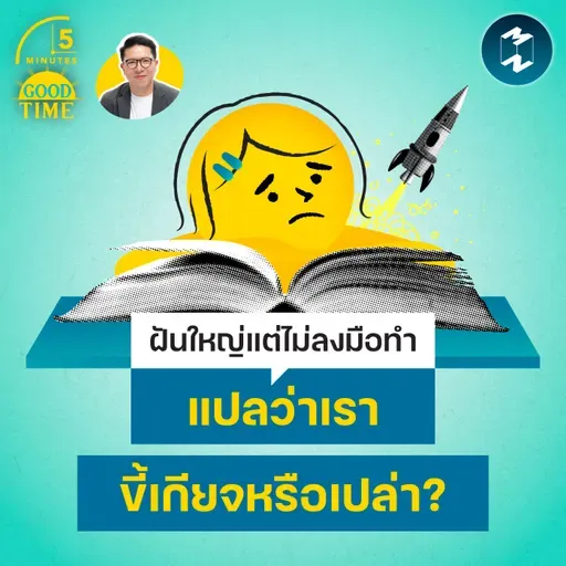 จิตวิทยาเบื้องหลังของคนที่ ‘ฝันใหญ่ แต่ไม่ลงมือทำ’ สักที | 5M EP.2503