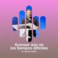 Avanzar aun en los tiempos dificiles - PR. Gustavo Núñez