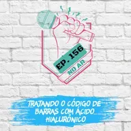 EP 156 - Tratando o código de barras com ácido hialurônico!
