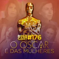 BonusCast #176: O Oscar é das mulheres