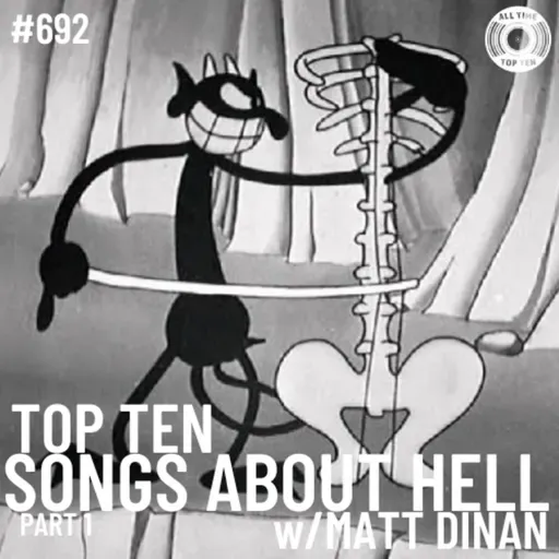Episode 692 - Top Ten Songs About Hell Part 1 w/Matt Dinan